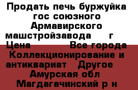 Продать печь буржуйка гос.союзного Армавирского машстройзавода 195■г   › Цена ­ 8 990 - Все города Коллекционирование и антиквариат » Другое   . Амурская обл.,Магдагачинский р-н